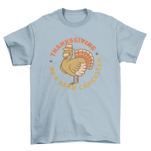 Thanksgiving Has Been Cancelled Tee
