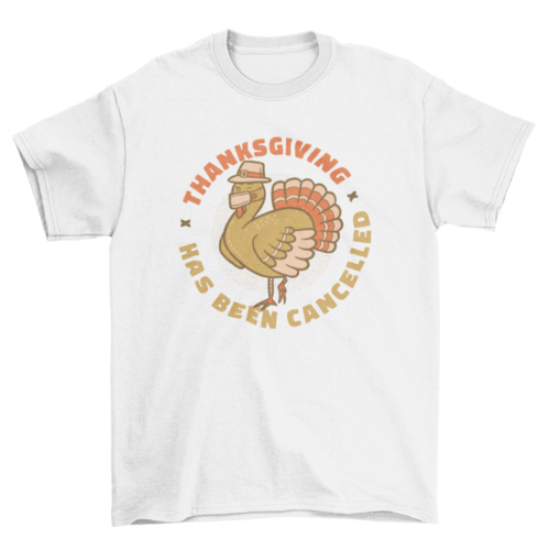 Thanksgiving Has Been Cancelled Tee