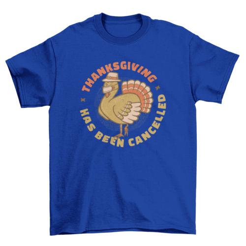 Thanksgiving Has Been Cancelled Tee