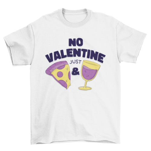 No Valentine Just Pizza and Wine T-shirt