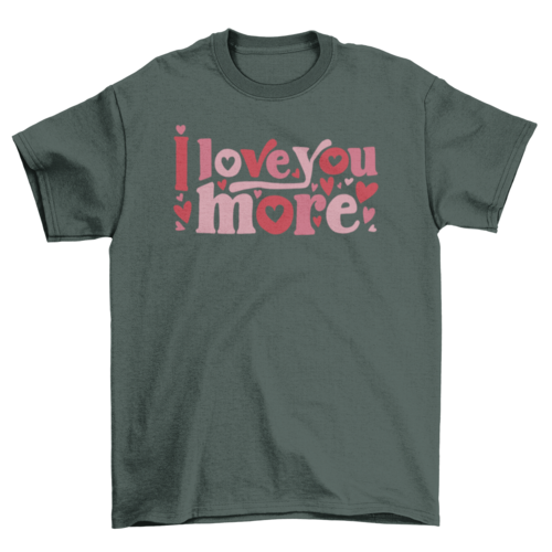 I Love You More T-shirt